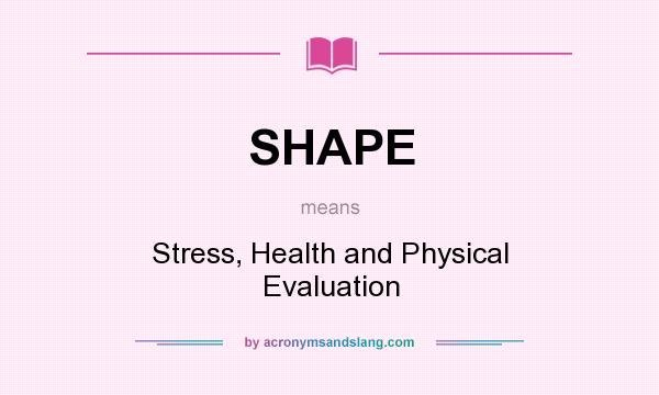What does SHAPE mean? It stands for Stress, Health and Physical Evaluation