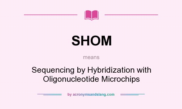 What does SHOM mean? It stands for Sequencing by Hybridization with Oligonucleotide Microchips