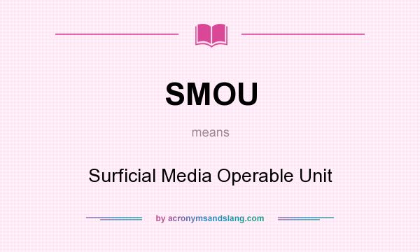What does SMOU mean? It stands for Surficial Media Operable Unit