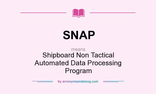 What does SNAP mean? It stands for Shipboard Non Tactical Automated Data Processing Program