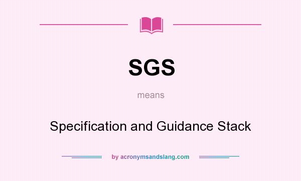 What does SGS mean? It stands for Specification and Guidance Stack