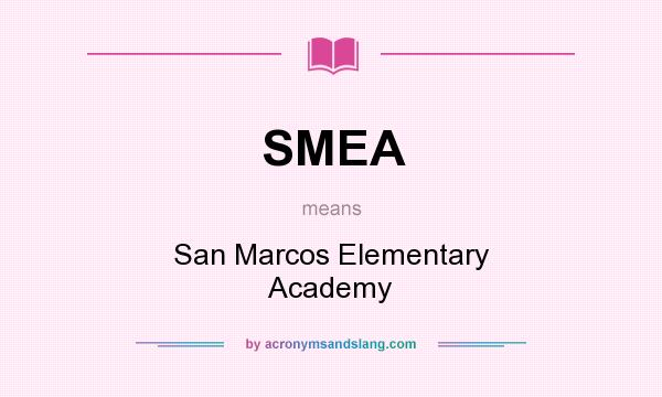 What does SMEA mean? It stands for San Marcos Elementary Academy