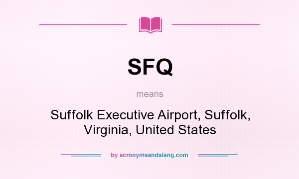 What does SFQ mean? It stands for Suffolk Executive Airport, Suffolk, Virginia, United States