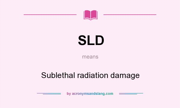 What does SLD mean? It stands for Sublethal radiation damage
