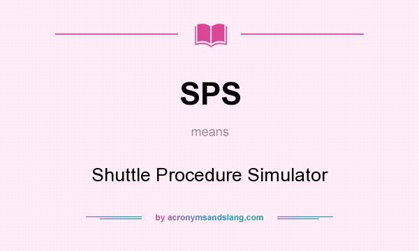 What does SPS mean? It stands for Shuttle Procedure Simulator