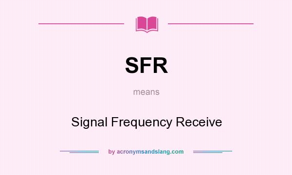 What does SFR mean? It stands for Signal Frequency Receive