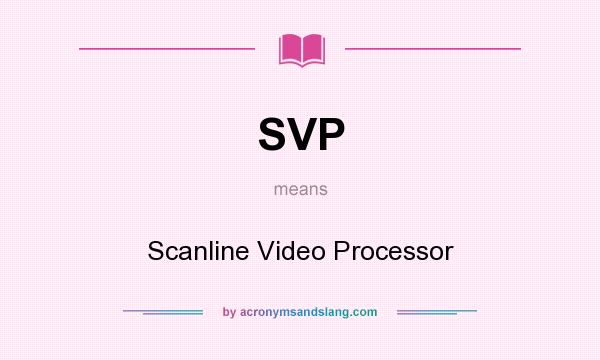 What does SVP mean? It stands for Scanline Video Processor