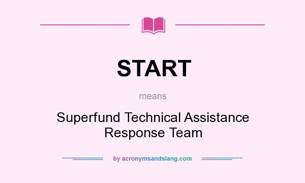 What does START mean? It stands for Superfund Technical Assistance Response Team