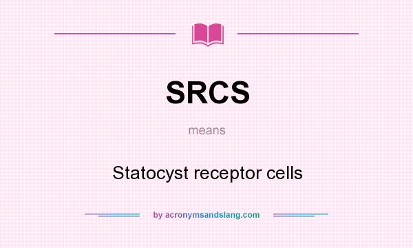 What does SRCS mean? It stands for Statocyst receptor cells