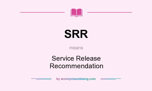 What does SRR mean? It stands for Service Release Recommendation