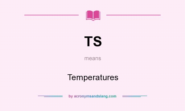 What does TS mean? It stands for Temperatures