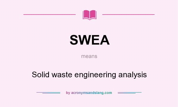 What does SWEA mean? It stands for Solid waste engineering analysis