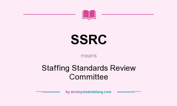 What does SSRC mean? It stands for Staffing Standards Review Committee