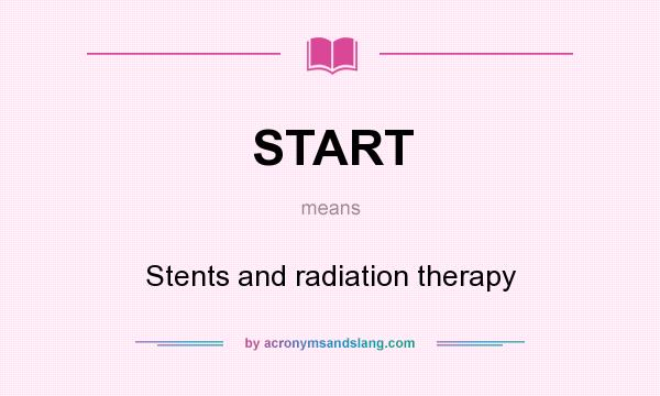 What does START mean? It stands for Stents and radiation therapy