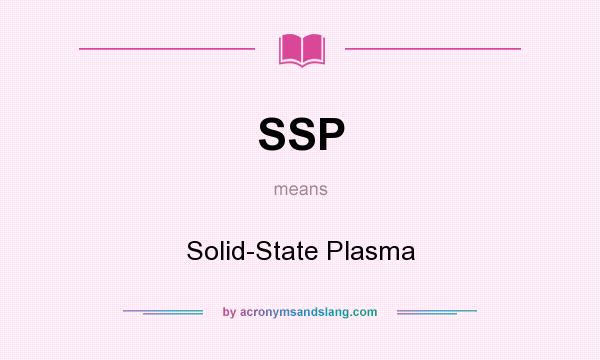 What does SSP mean? It stands for Solid-State Plasma