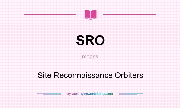 What does SRO mean? It stands for Site Reconnaissance Orbiters