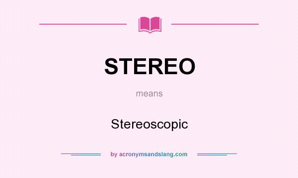 What does STEREO mean? It stands for Stereoscopic