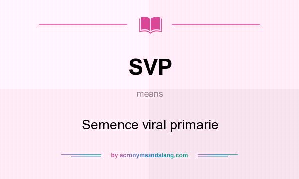 What does SVP mean? It stands for Semence viral primarie