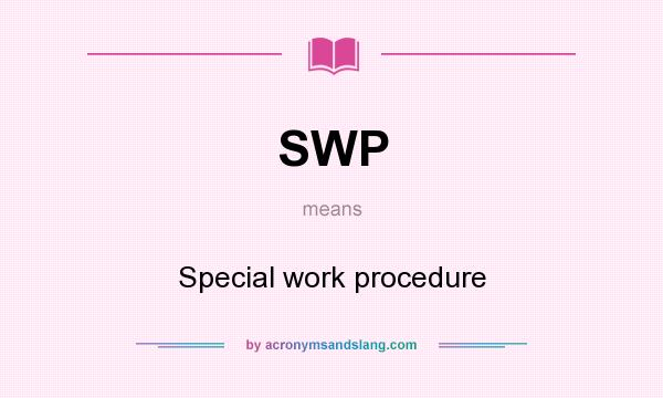 What does SWP mean? It stands for Special work procedure