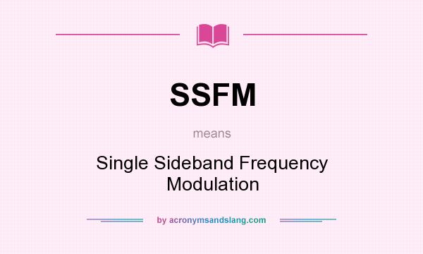 What does SSFM mean? It stands for Single Sideband Frequency Modulation