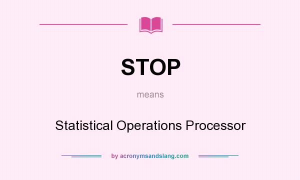 What does STOP mean? It stands for Statistical Operations Processor