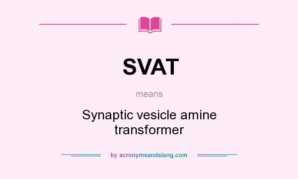 What does SVAT mean? It stands for Synaptic vesicle amine transformer