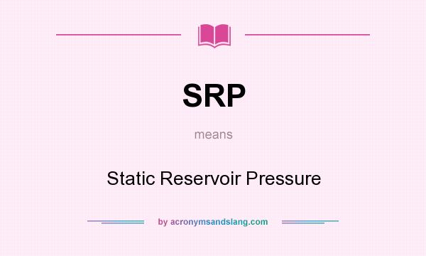 What does SRP mean? It stands for Static Reservoir Pressure