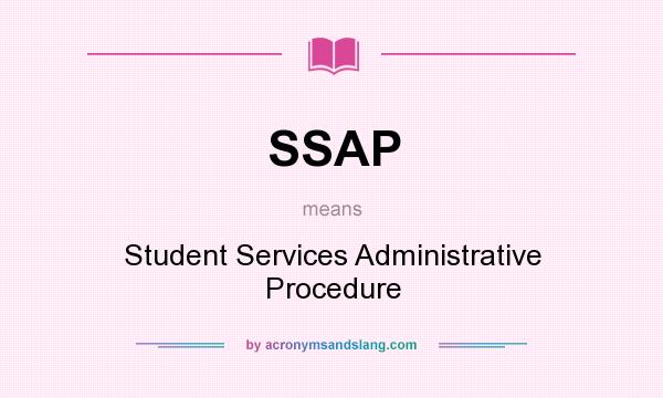 What does SSAP mean? It stands for Student Services Administrative Procedure