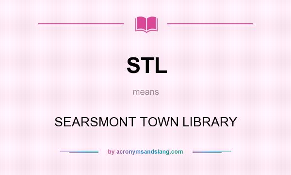 What does STL mean? It stands for SEARSMONT TOWN LIBRARY