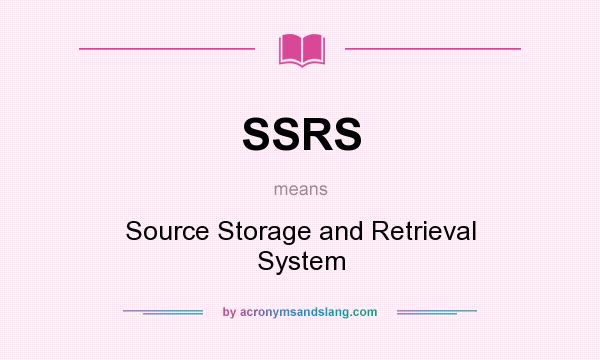 What does SSRS mean? It stands for Source Storage and Retrieval System