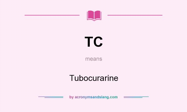 What does TC mean? It stands for Tubocurarine