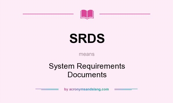 What does SRDS mean? It stands for System Requirements Documents