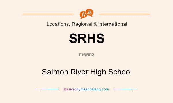 What does SRHS mean? It stands for Salmon River High School