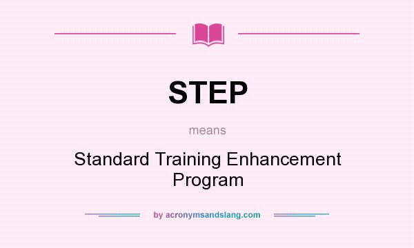 What does STEP mean? It stands for Standard Training Enhancement Program