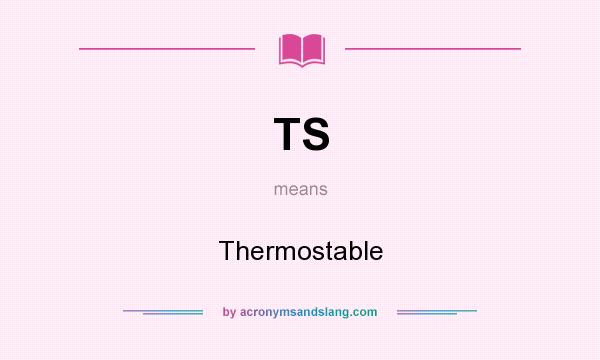 What does TS mean? It stands for Thermostable