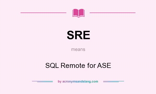 What does SRE mean? It stands for SQL Remote for ASE