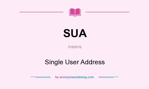 What does SUA mean? It stands for Single User Address