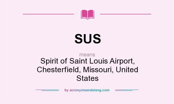 What does SUS mean? It stands for Spirit of Saint Louis Airport, Chesterfield, Missouri, United States