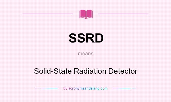 What does SSRD mean? It stands for Solid-State Radiation Detector