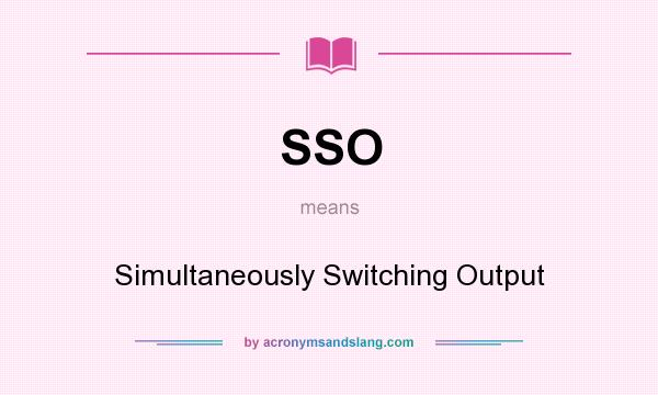 What does SSO mean? It stands for Simultaneously Switching Output