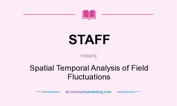 What does STAFF mean? It stands for Spatial Temporal Analysis of Field Fluctuations