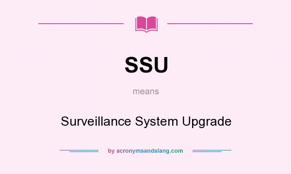 What does SSU mean? It stands for Surveillance System Upgrade