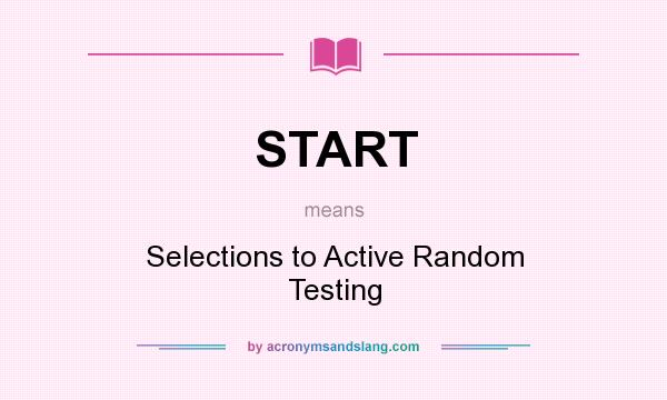 What does START mean? It stands for Selections to Active Random Testing