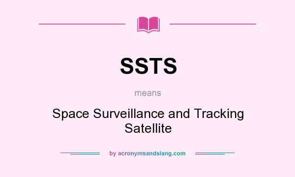 What does SSTS mean? It stands for Space Surveillance and Tracking Satellite
