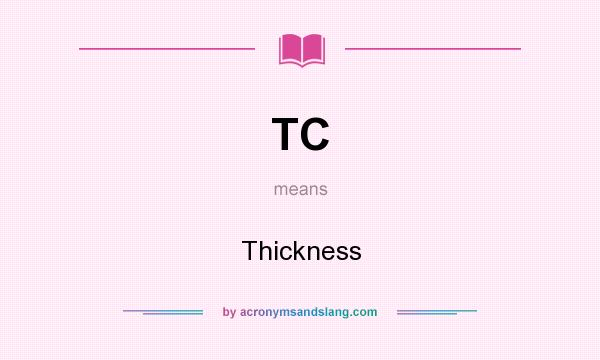 What does TC mean? It stands for Thickness
