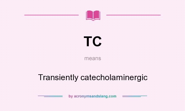 What does TC mean? It stands for Transiently catecholaminergic