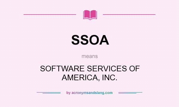 What does SSOA mean? It stands for SOFTWARE SERVICES OF AMERICA, INC.