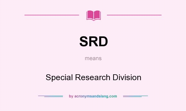 What does SRD mean? It stands for Special Research Division