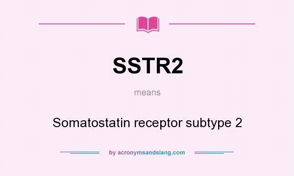What does SSTR2 mean? It stands for Somatostatin receptor subtype 2