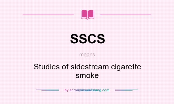 What does SSCS mean? It stands for Studies of sidestream cigarette smoke